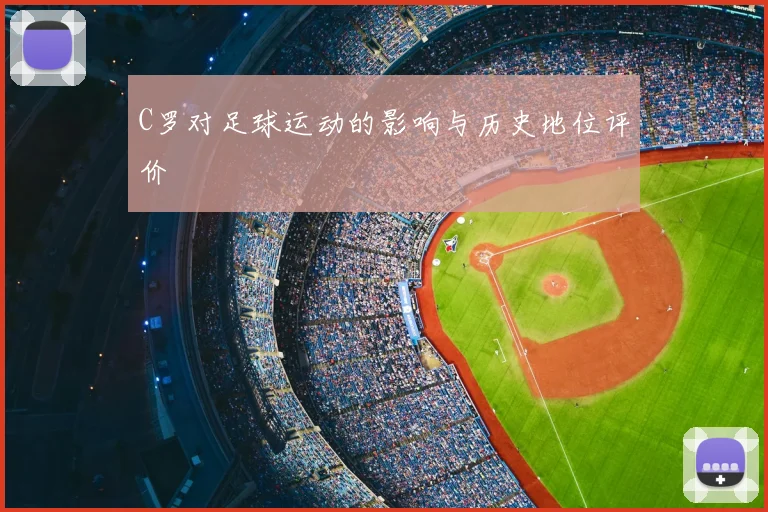 C罗对足球运动的影响与历史地位评价