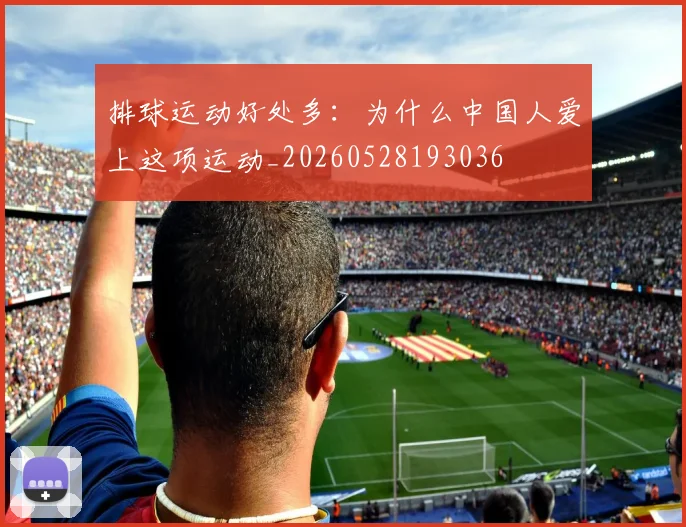 排球运动好处多：为什么中国人爱上这项运动_20260528193036