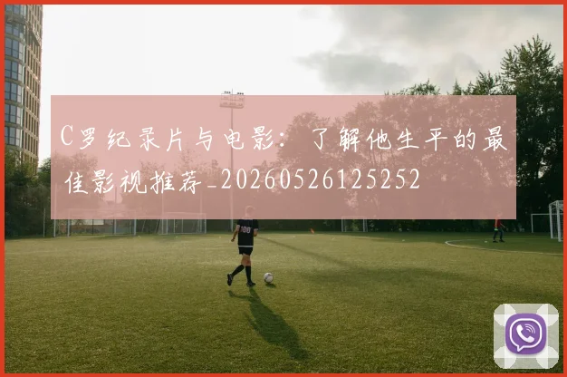 C罗纪录片与电影：了解他生平的最佳影视推荐_20260526125252