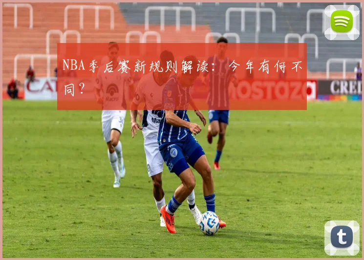 NBA季后赛新规则解读：今年有何不同？