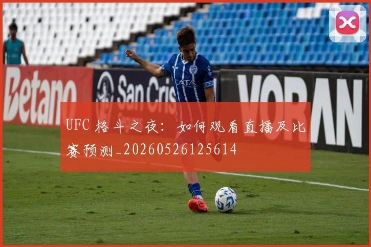 UFC 格斗之夜:如何观看直播及比赛预测_20260526125614
